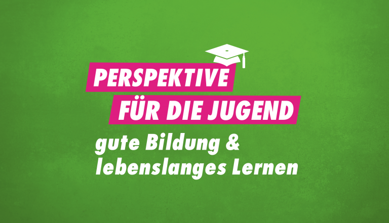 PERSPEKTIVEN FÜR DIE JUGEND, GUTE BILDUNG UND LEBENSLANGES LERNEN