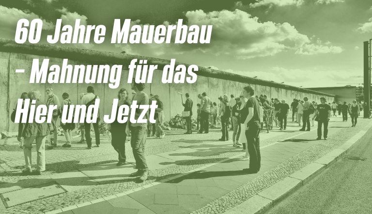 60 Jahre Mauerbau – Mahnung für das Hier und Jetzt